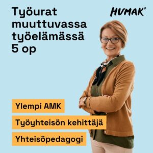 Kuvassa on hymyilevä, silmälasipäinen nainen ruskeassa neuletakissa ja vihreässä paidassa. Taustalla vaaleansininen väri. Ylhäällä teksti: ”Työurat muuttuvassa työelämässä 5 op”. Alareunassa oransseilla taustoilla lukee: "Ylempi AMK", "Työyhteisön kehittäjä", "Yhteisöpedagogi". Humak-logo oikeassa yläkulmassa.